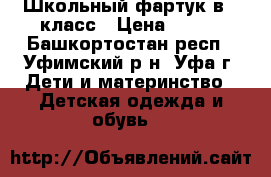 Школьный фартук в 1 класс › Цена ­ 350 - Башкортостан респ., Уфимский р-н, Уфа г. Дети и материнство » Детская одежда и обувь   